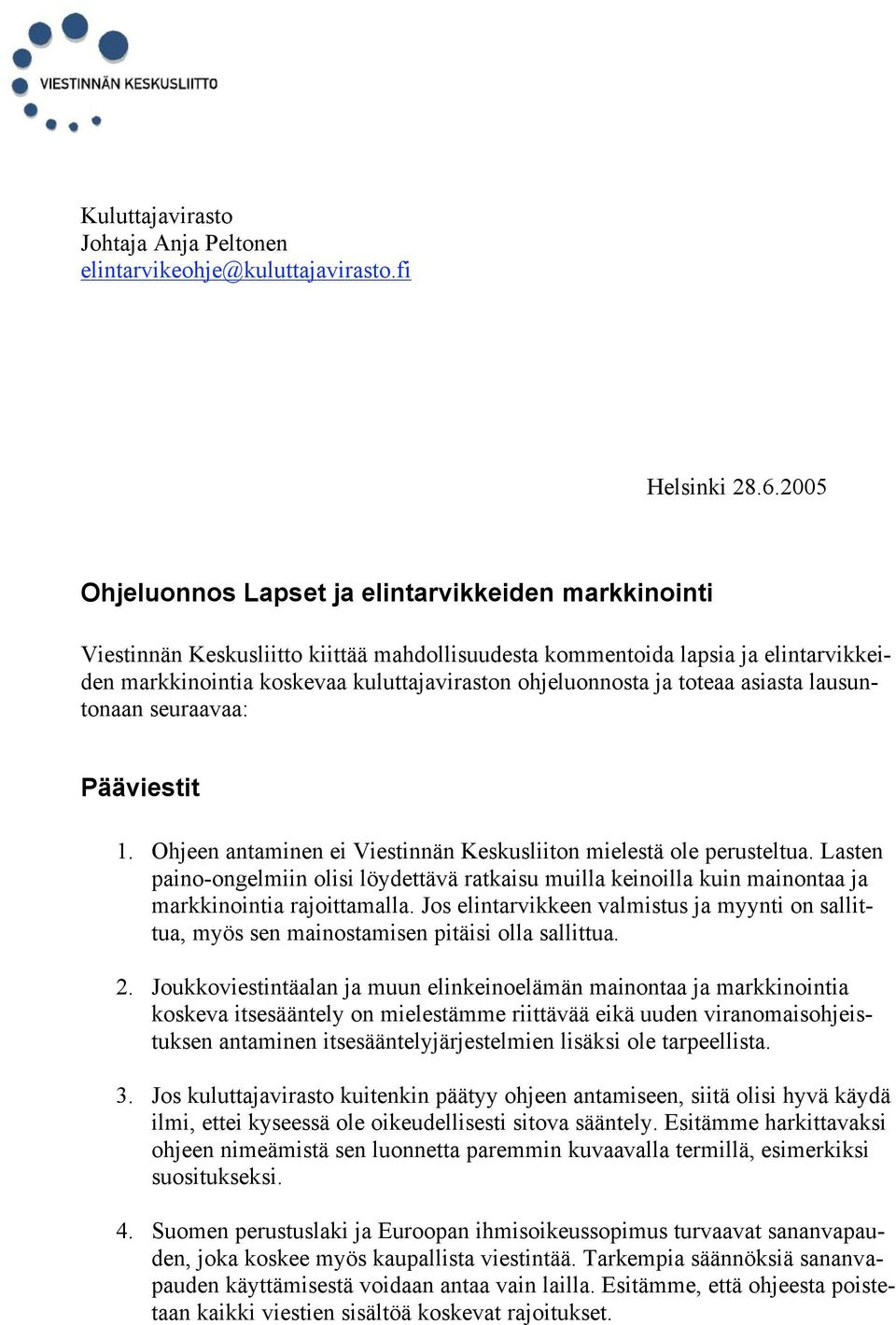 ja toteaa asiasta lausuntonaan seuraavaa: Pääviestit 1. Ohjeen antaminen ei Viestinnän Keskusliiton mielestä ole perusteltua.