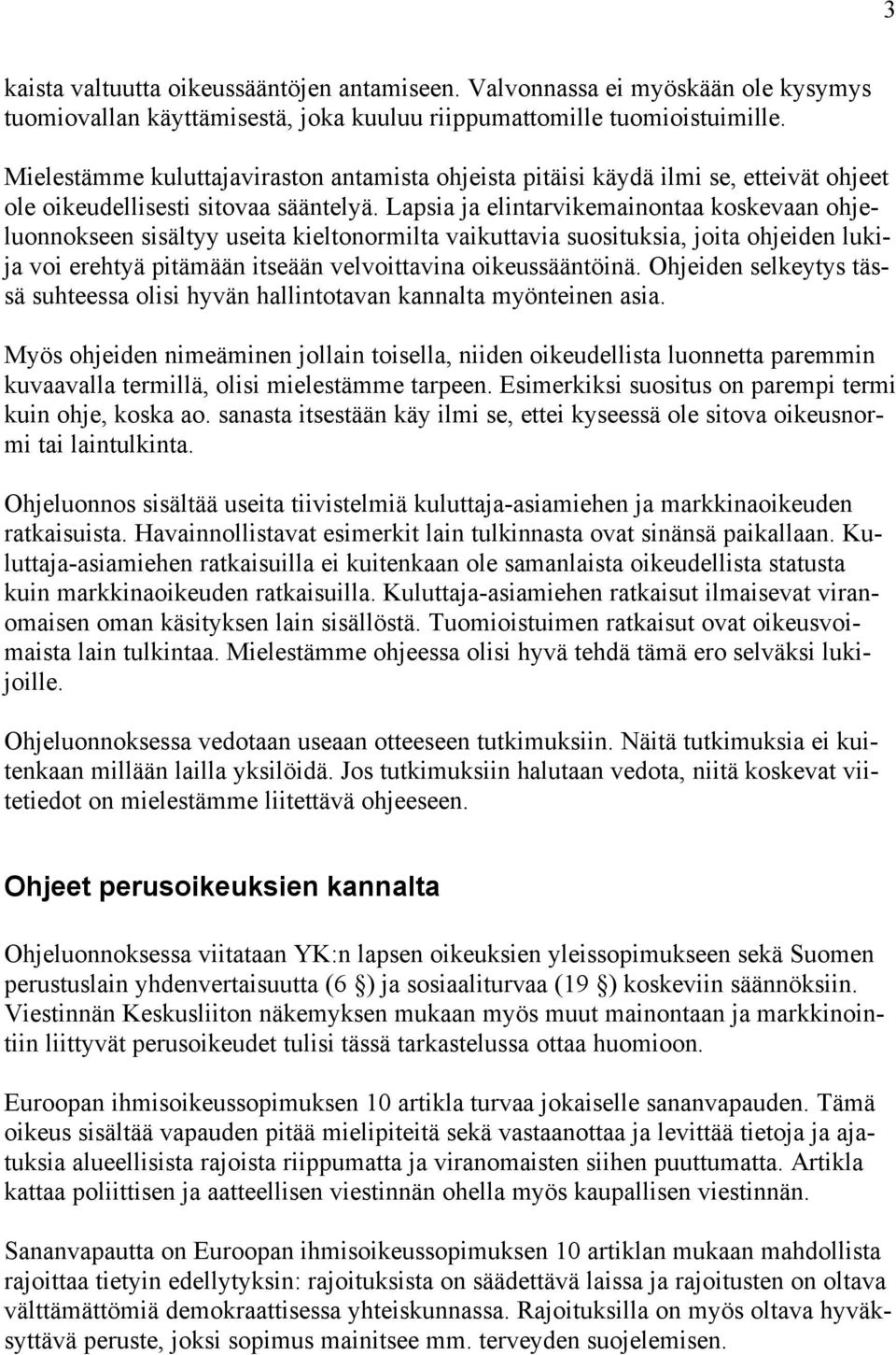 Lapsia ja elintarvikemainontaa koskevaan ohjeluonnokseen sisältyy useita kieltonormilta vaikuttavia suosituksia, joita ohjeiden lukija voi erehtyä pitämään itseään velvoittavina oikeussääntöinä.