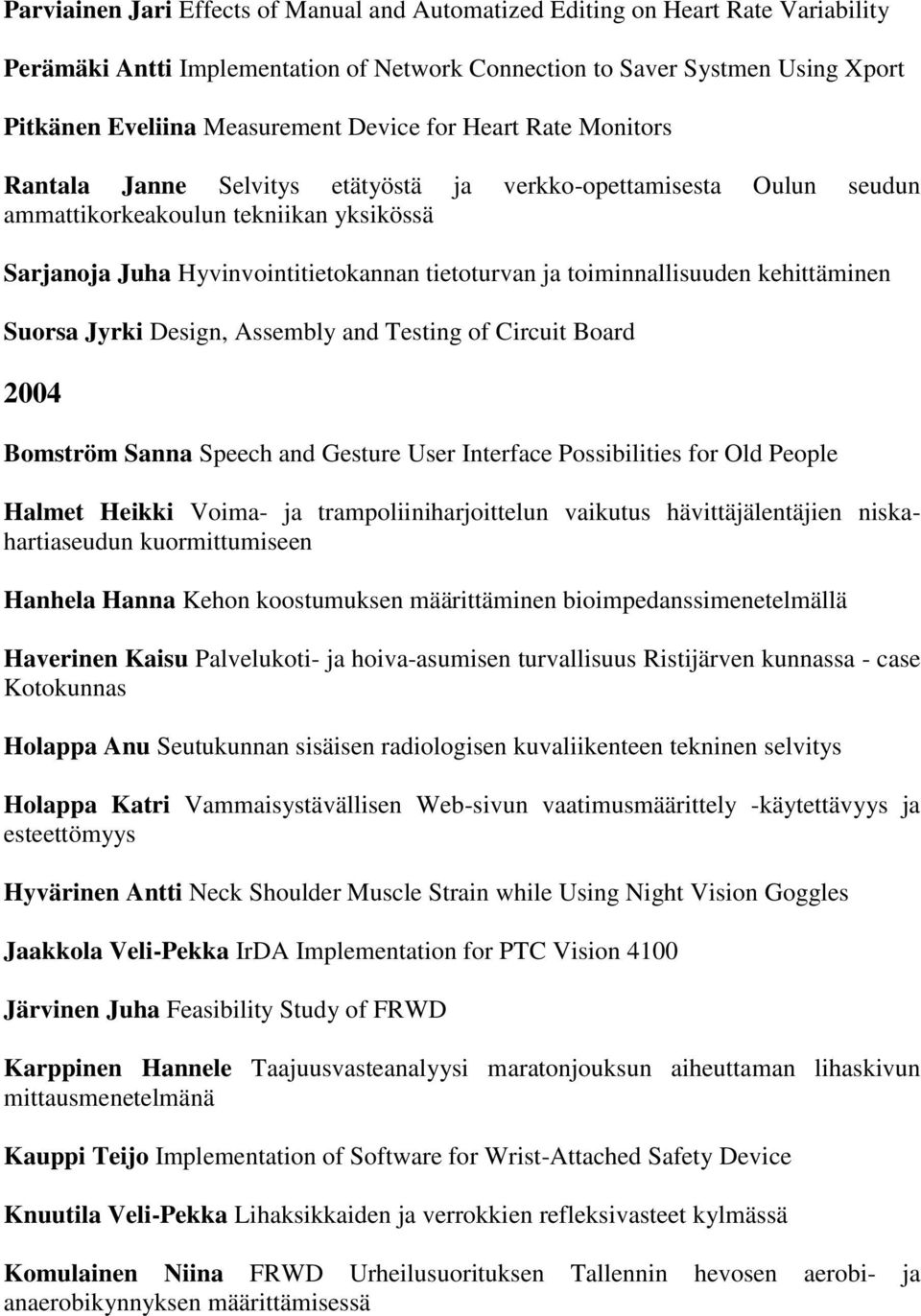 toiminnallisuuden kehittäminen Suorsa Jyrki Design, Assembly and Testing of Circuit Board 2004 Bomström Sanna Speech and Gesture User Interface Possibilities for Old People Halmet Heikki Voima- ja