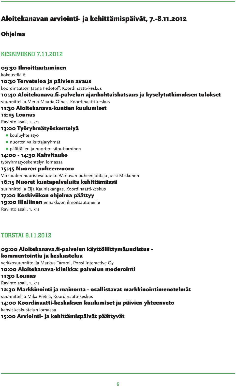 krs 13:00 Työryhmätyöskentelyä kouluyhteistyö nuorten vaikuttajaryhmät päättäjien ja nuorten sitouttaminen 14:00-14:30 Kahvitauko työryhmätyöskentelyn lomassa 15:45 Nuoren puheenvuoro Varkauden