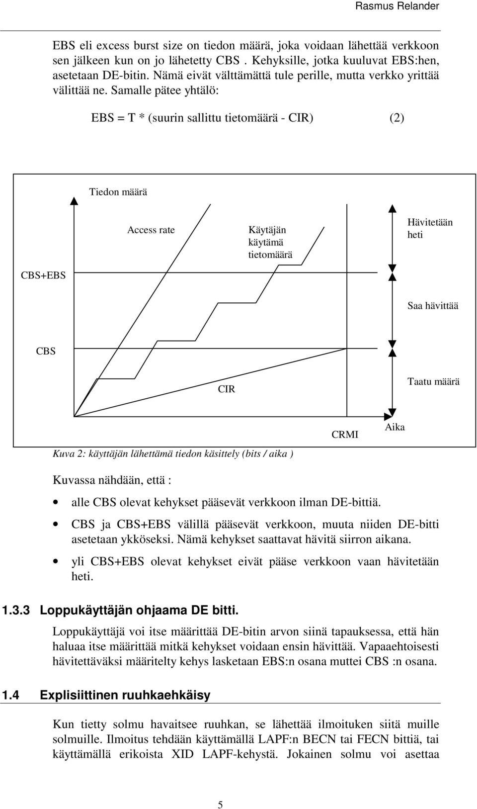 Samalle pätee yhtälö: EBS = T * (suurin sallittu tietomäärä - CIR) (2) Tiedon määrä Access rate Käytäjän käytämä tietomäärä Hävitetään heti CBS+EBS Saa hävittää CBS CIR Taatu määrä Kuva 2: käyttäjän