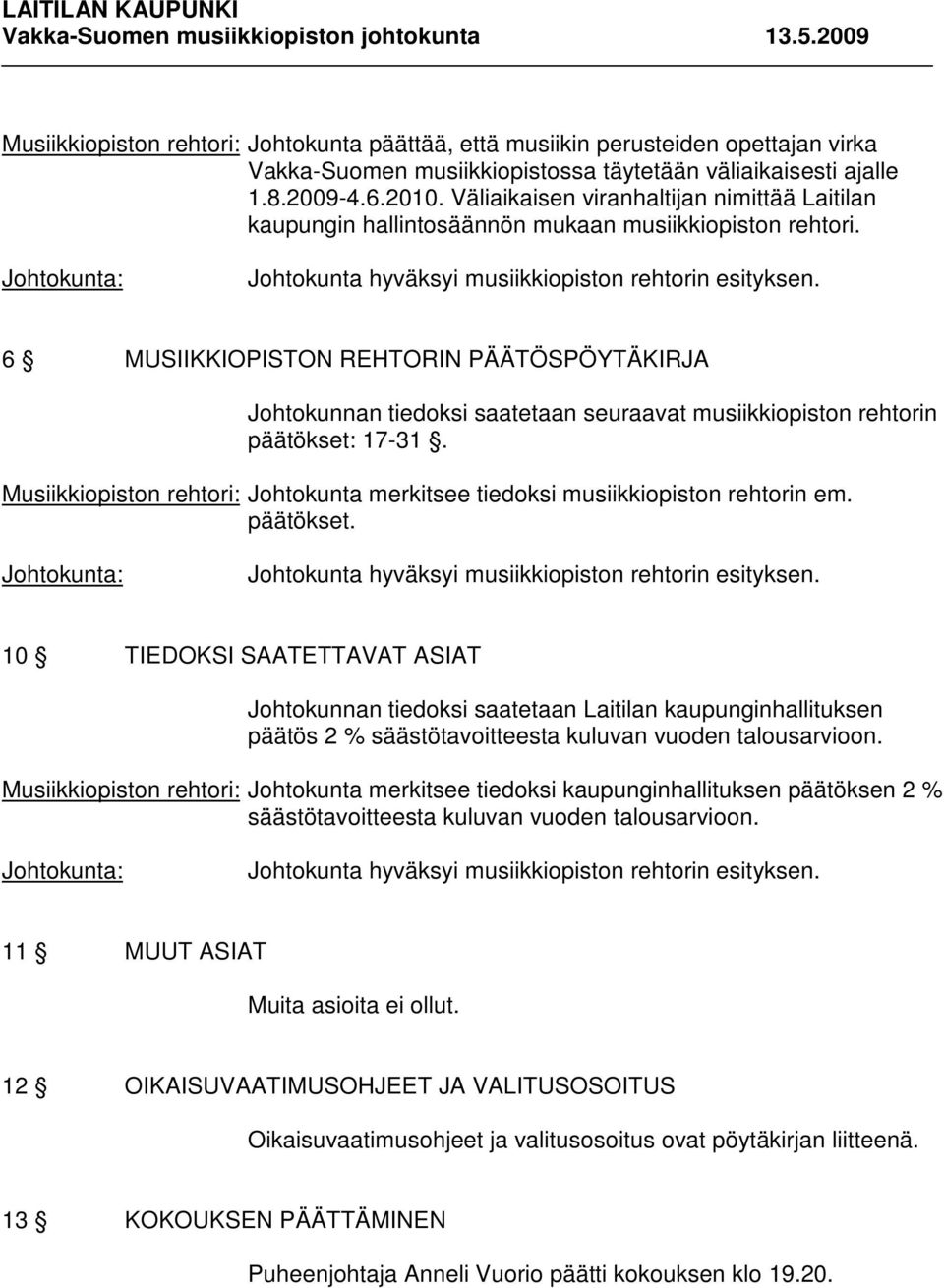 6 MUSIIKKIOPISTON REHTORIN PÄÄTÖSPÖYTÄKIRJA Johtokunnan tiedoksi saatetaan seuraavat musiikkiopiston rehtorin päätökset: 17-31.