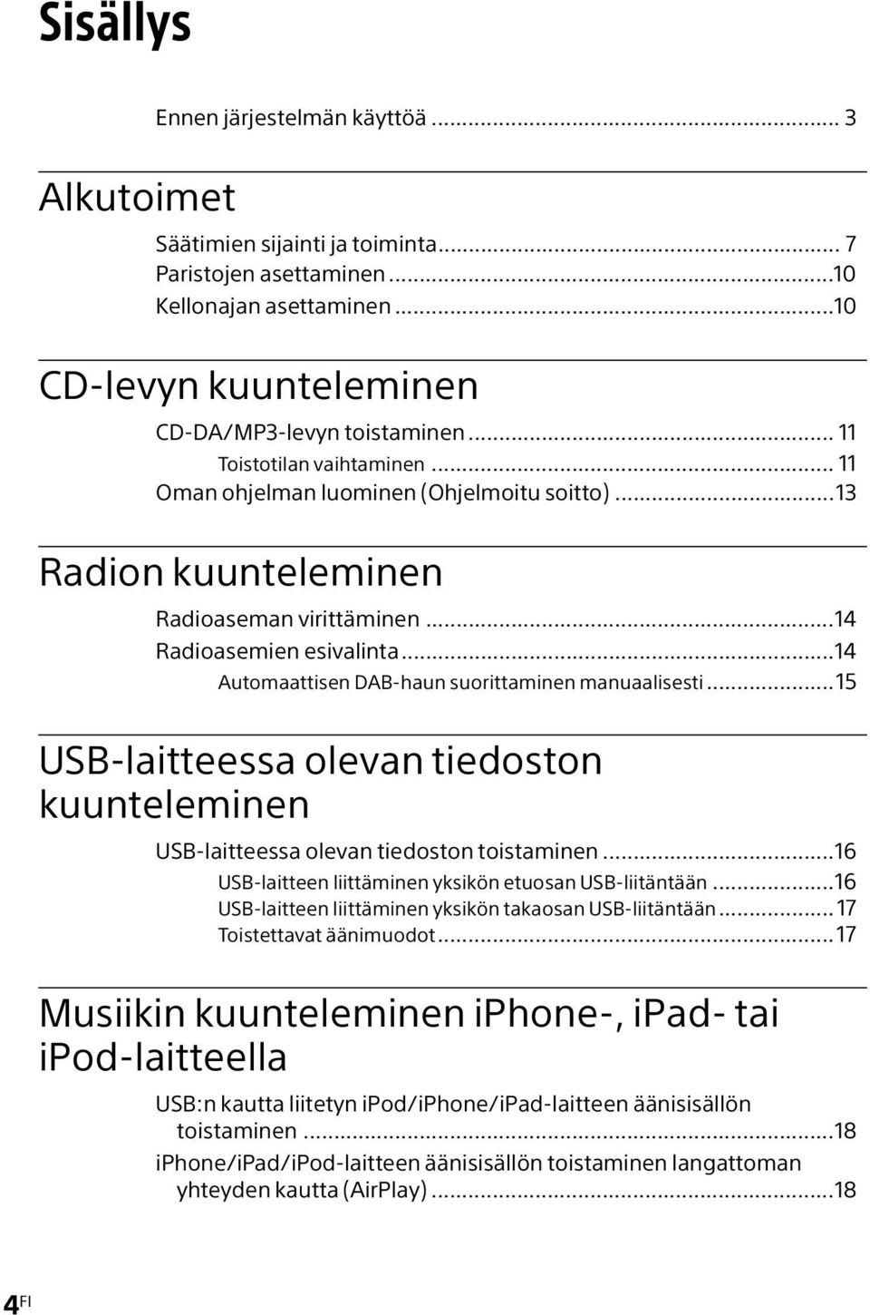 ..14 Automaattisen DAB-haun suorittaminen manuaalisesti...15 USB-laitteessa olevan tiedoston kuunteleminen USB-laitteessa olevan tiedoston toistaminen.