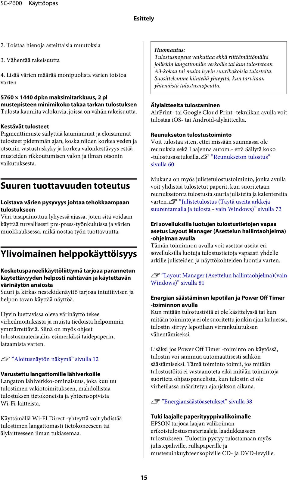 Kestävät tulosteet Pigmenttimuste säilyttää kauniimmat ja eloisammat tulosteet pidemmän ajan, koska niiden korkea veden ja otsonin vastustuskyky ja korkea valonkestävyys estää musteiden rikkoutumisen