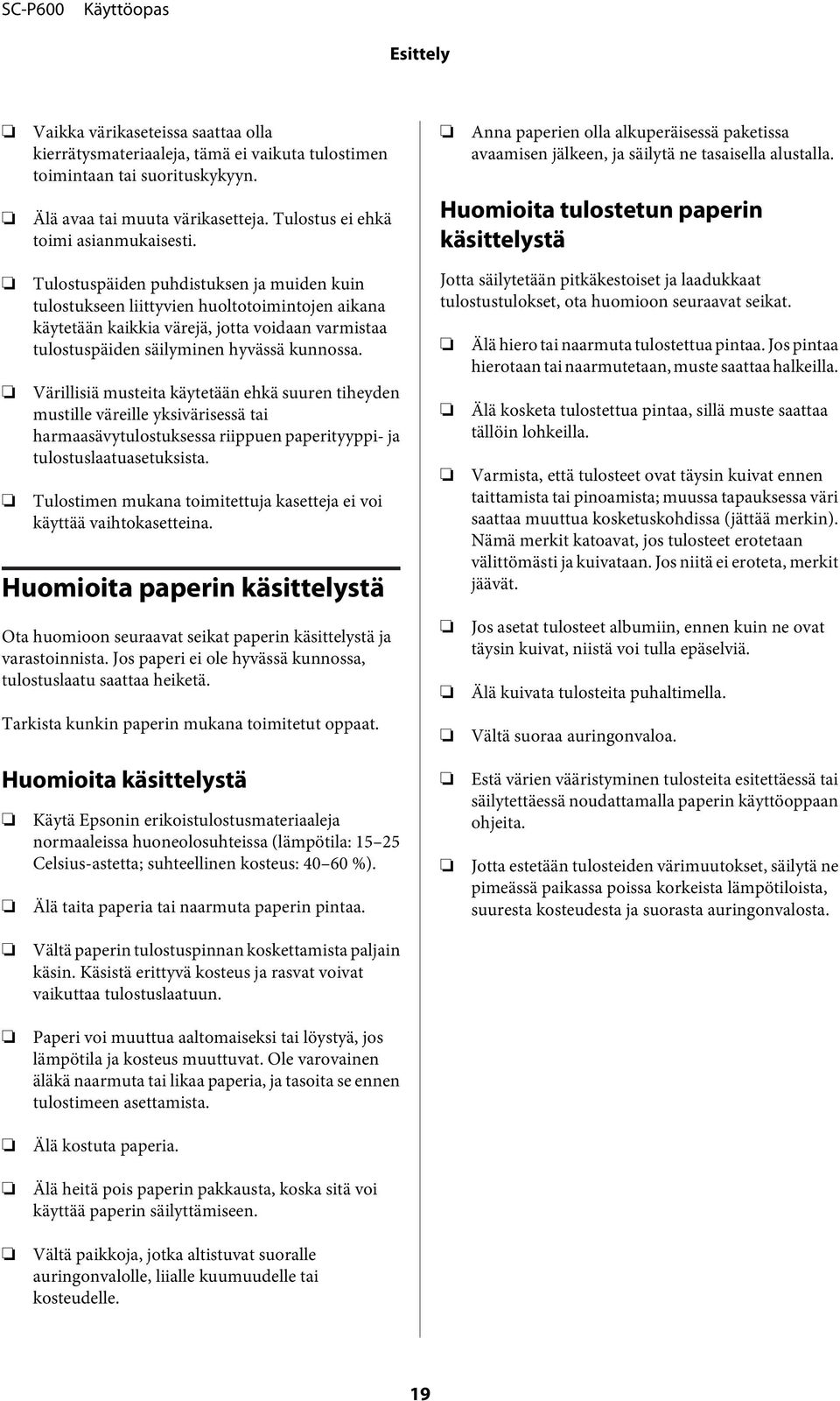 Huomioita tulostetun paperin käsittelystä Tulostuspäiden puhdistuksen ja muiden kuin tulostukseen liittyvien huoltotoimintojen aikana käytetään kaikkia värejä, jotta voidaan varmistaa tulostuspäiden