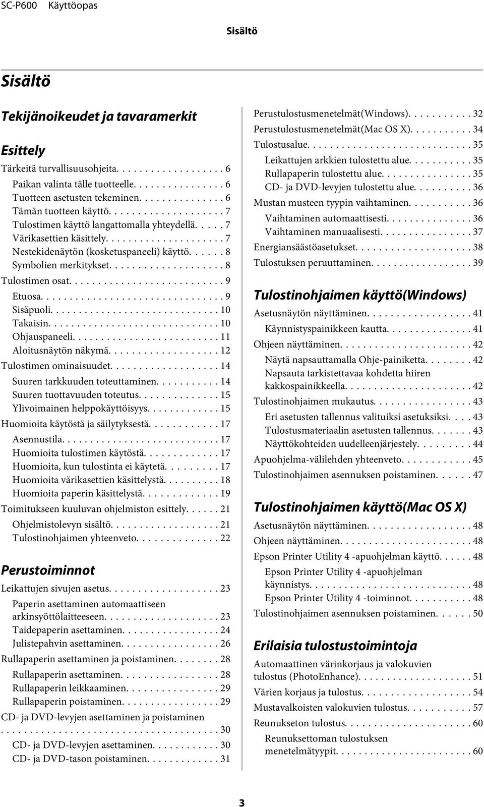 .. 9 Sisäpuoli... 10 Takaisin... 10 Ohjauspaneeli... 11 Aloitusnäytön näkymä... 12 Tulostimen ominaisuudet... 14 Suuren tarkkuuden toteuttaminen... 14 Suuren tuottavuuden toteutus.