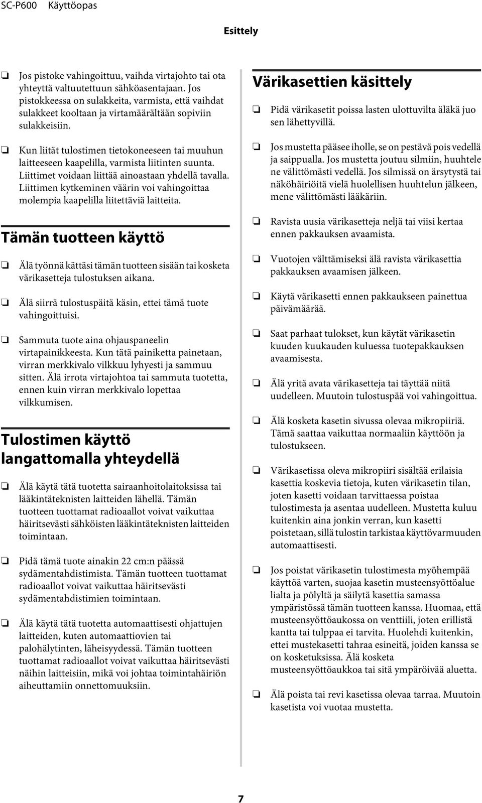 Värikasettien käsittely Pidä värikasetit poissa lasten ulottuvilta äläkä juo sen lähettyvillä. Kun liität tulostimen tietokoneeseen tai muuhun laitteeseen kaapelilla, varmista liitinten suunta.