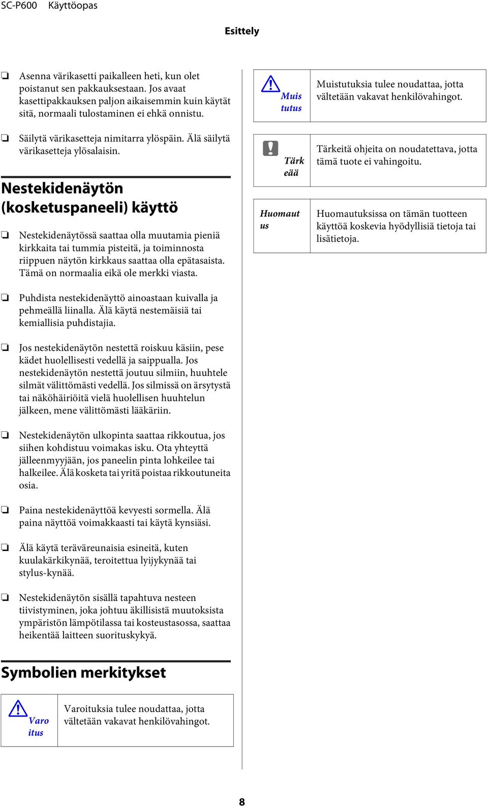 Nestekidenäytön (kosketuspaneeli) käyttö Nestekidenäytössä saattaa olla muutamia pieniä kirkkaita tai tummia pisteitä, ja toiminnosta riippuen näytön kirkkaus saattaa olla epätasaista.