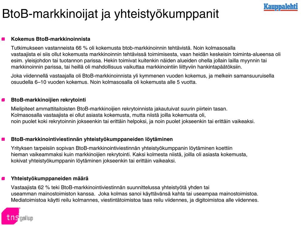 Hekin toimivat kuitenkin näiden alueiden ohella jollain lailla myynnin tai markkinoinnin parissa, tai heillä oli mahdollisuus vaikuttaa markkinointiin liittyviin hankintapäätöksiin.