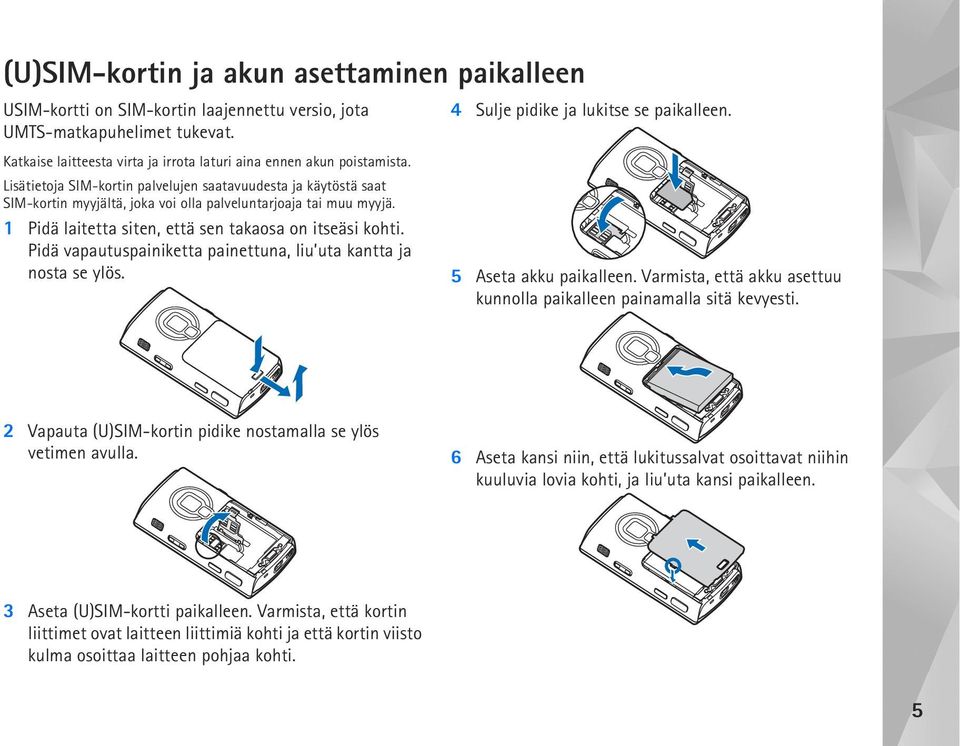 Pidä vapautuspainiketta painettuna, liu uta kantta ja nosta se ylös. 4 Sulje pidike ja lukitse se paikalleen. 5 Aseta akku paikalleen.