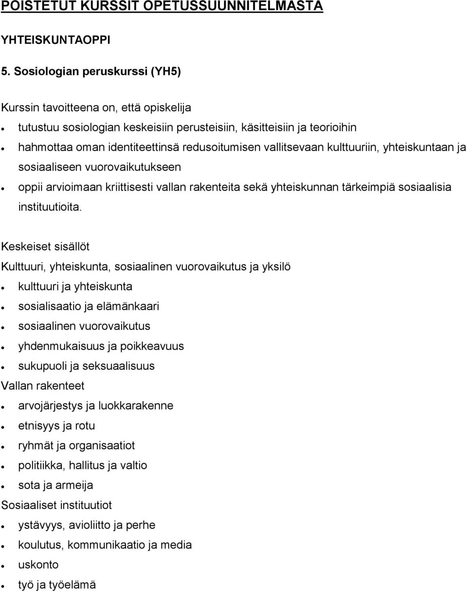 sosiaaliseen vuorovaikutukseen oppii arvioimaan kriittisesti vallan rakenteita sekä yhteiskunnan tärkeimpiä sosiaalisia instituutioita.