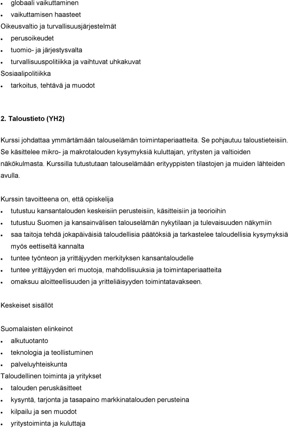 Se käsittelee mikro- ja makrotalouden kysymyksiä kuluttajan, yritysten ja valtioiden näkökulmasta. Kurssilla tutustutaan talouselämään erityyppisten tilastojen ja muiden lähteiden avulla.