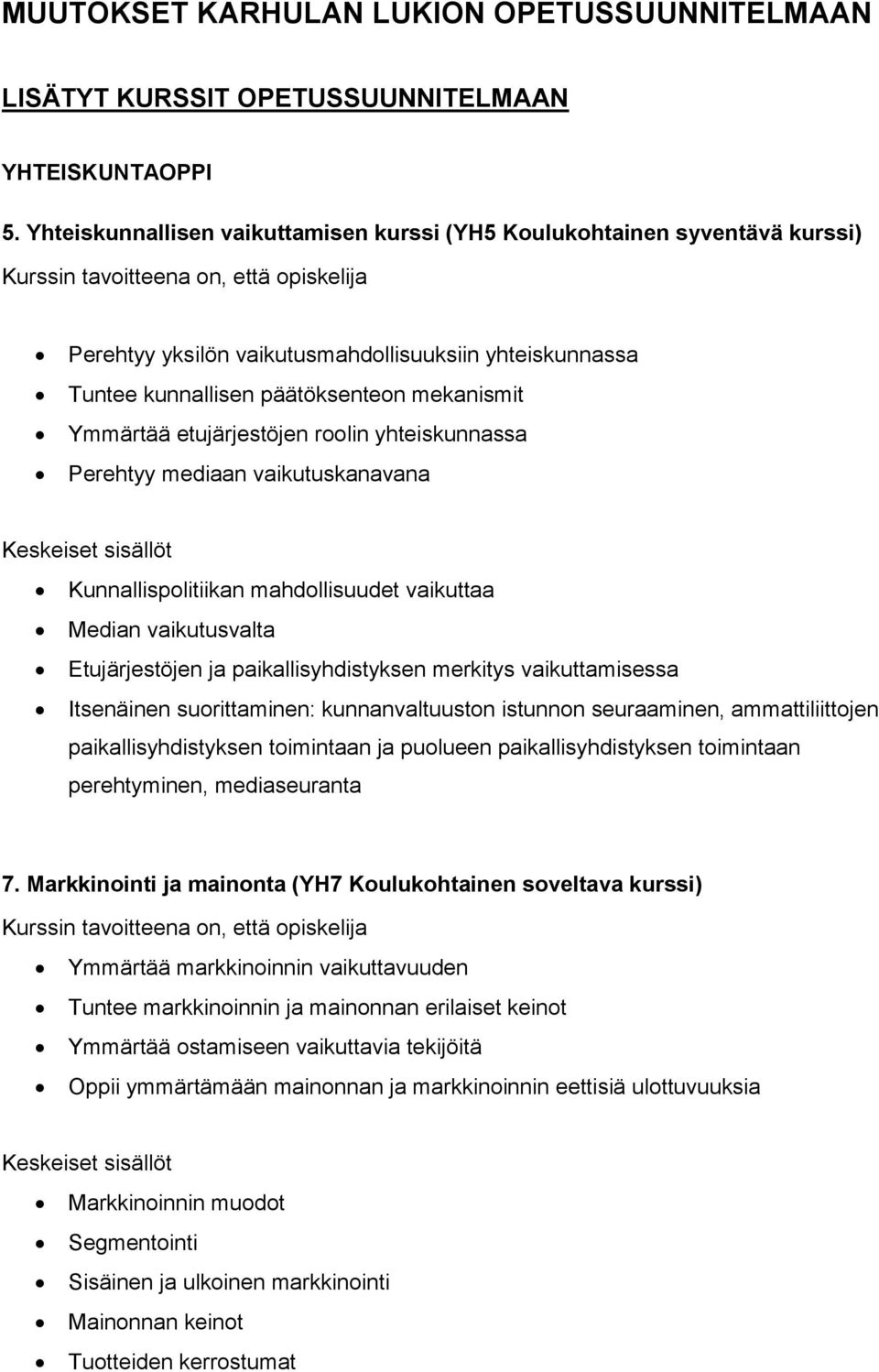 etujärjestöjen roolin yhteiskunnassa Perehtyy mediaan vaikutuskanavana Kunnallispolitiikan mahdollisuudet vaikuttaa Median vaikutusvalta Etujärjestöjen ja paikallisyhdistyksen merkitys