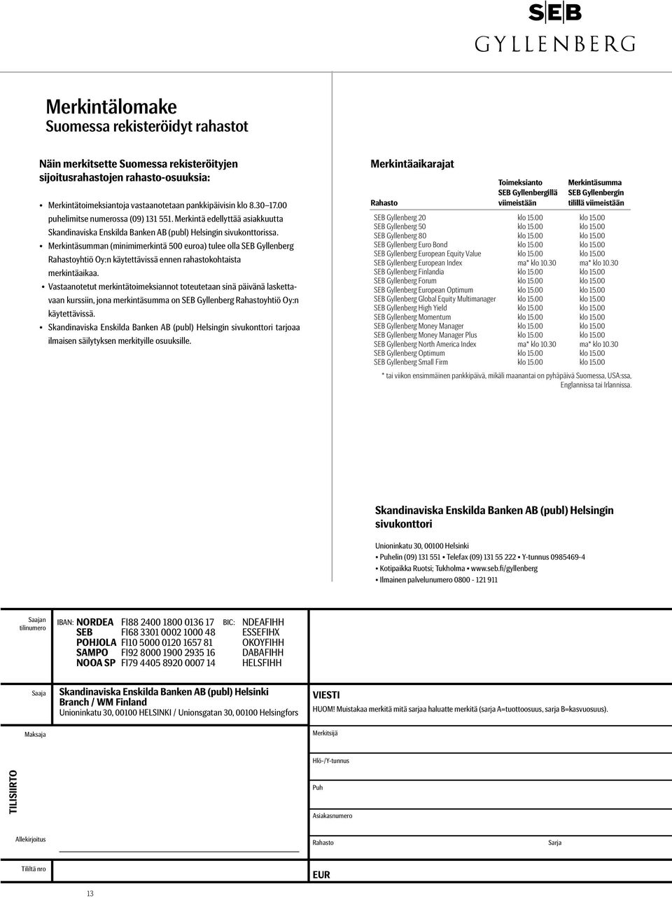 Merkintäsumman (minimimerkintä 500 euroa) tulee olla SEB Gyllenberg Rahastoyhtiö Oy:n käytettävissä ennen rahastokohtaista merkintäaikaa.