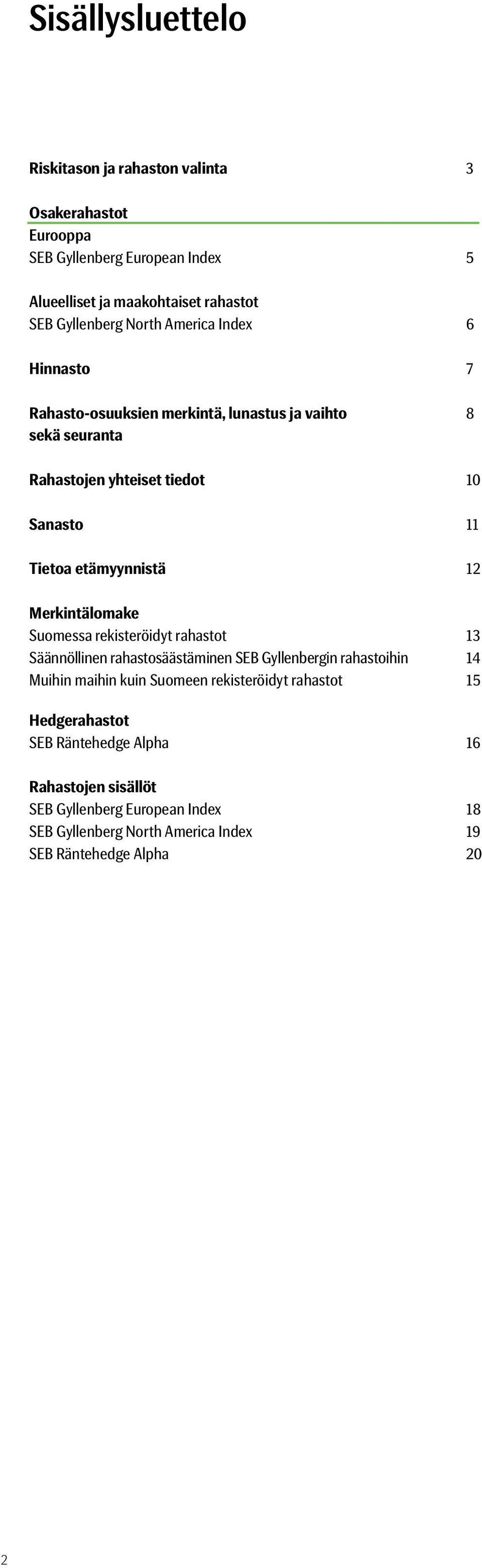 Merkintälomake Suomessa rekisteröidyt rahastot 13 Säännöllinen rahastosäästäminen SEB Gyllenbergin rahastoihin 14 Muihin maihin kuin Suomeen rekisteröidyt