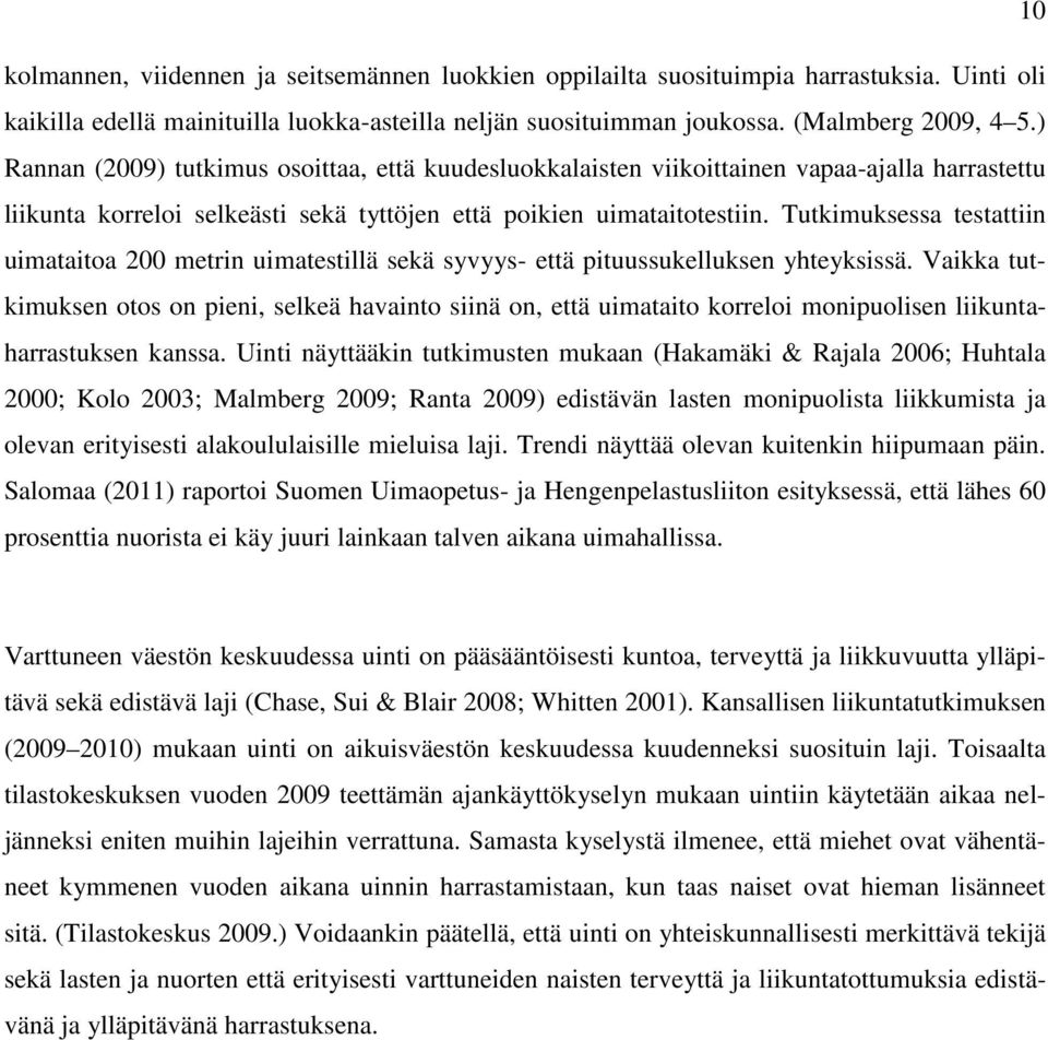 Tutkimuksessa testattiin uimataitoa 200 metrin uimatestillä sekä syvyys- että pituussukelluksen yhteyksissä.