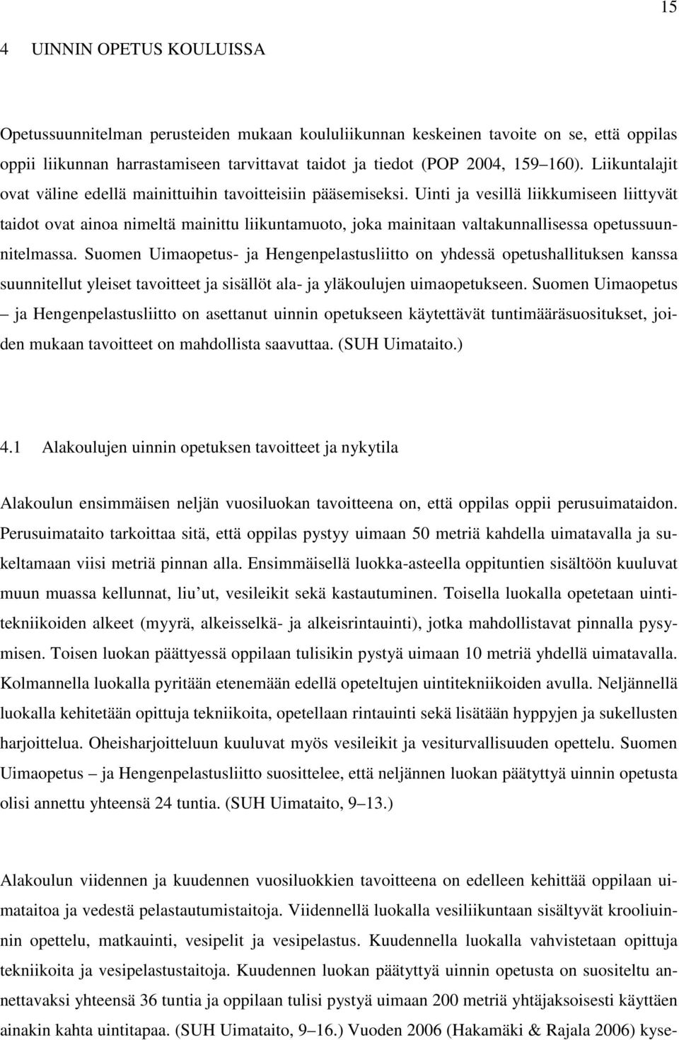 Uinti ja vesillä liikkumiseen liittyvät taidot ovat ainoa nimeltä mainittu liikuntamuoto, joka mainitaan valtakunnallisessa opetussuunnitelmassa.