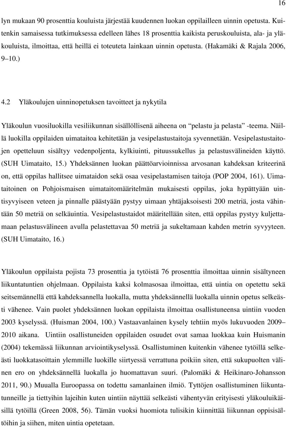 (Hakamäki & Rajala 2006, 9 10.) 4.2 Yläkoulujen uinninopetuksen tavoitteet ja nykytila Yläkoulun vuosiluokilla vesiliikunnan sisällöllisenä aiheena on pelastu ja pelasta -teema.