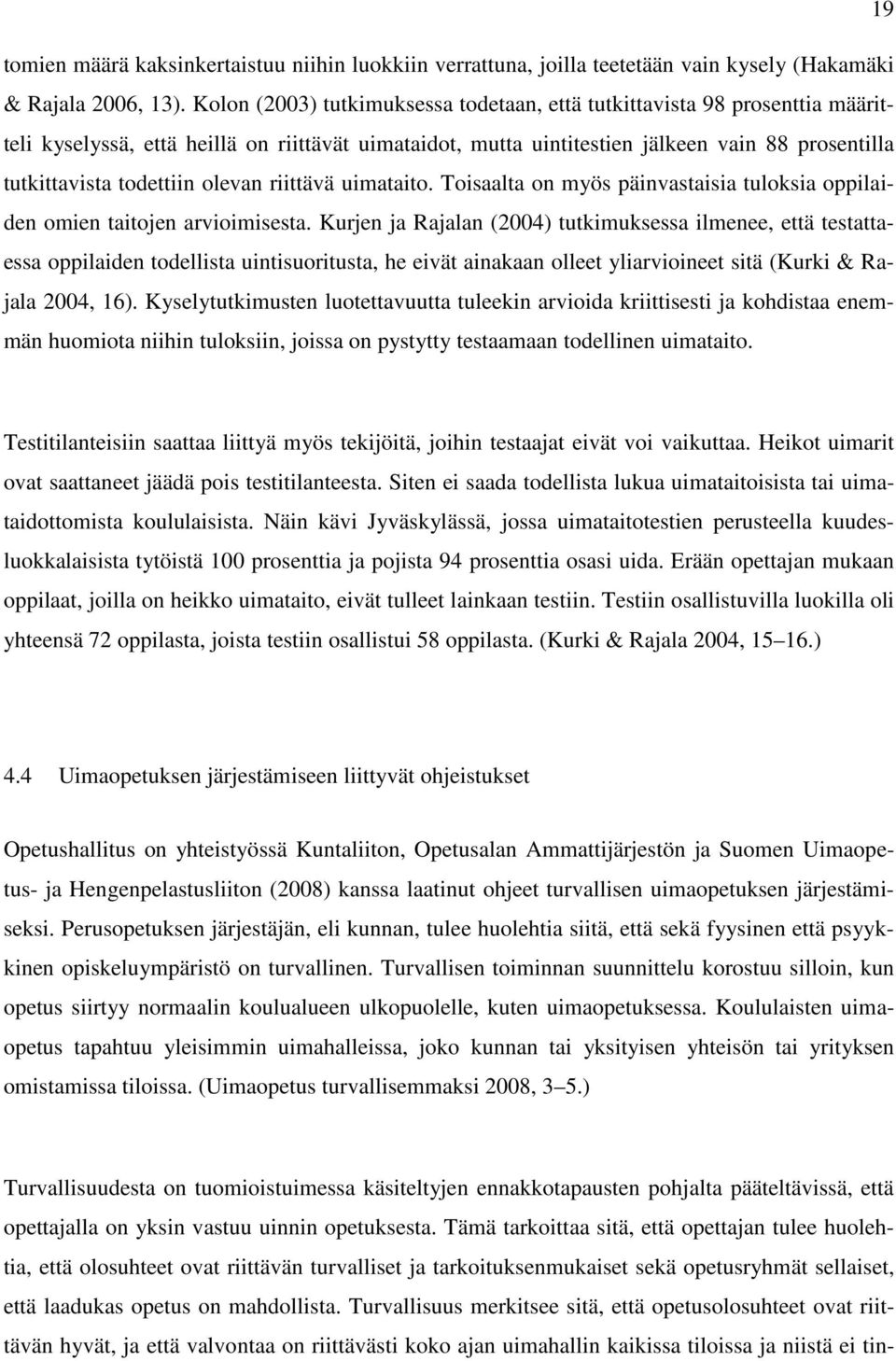 olevan riittävä uimataito. Toisaalta on myös päinvastaisia tuloksia oppilaiden omien taitojen arvioimisesta.