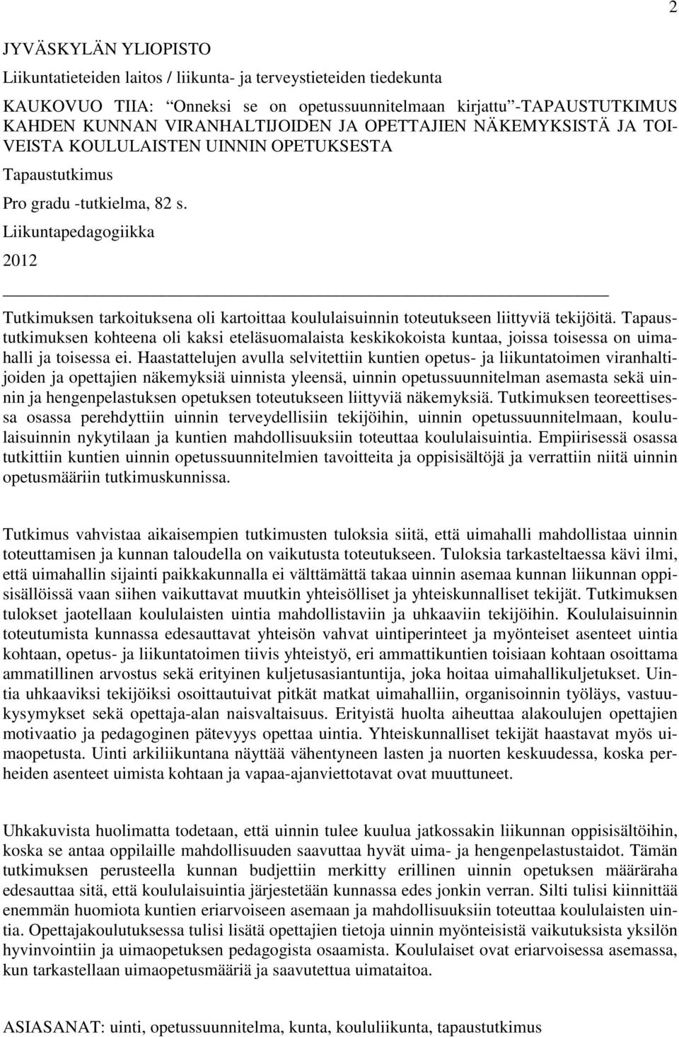 Liikuntapedagogiikka 2012 Tutkimuksen tarkoituksena oli kartoittaa koululaisuinnin toteutukseen liittyviä tekijöitä.