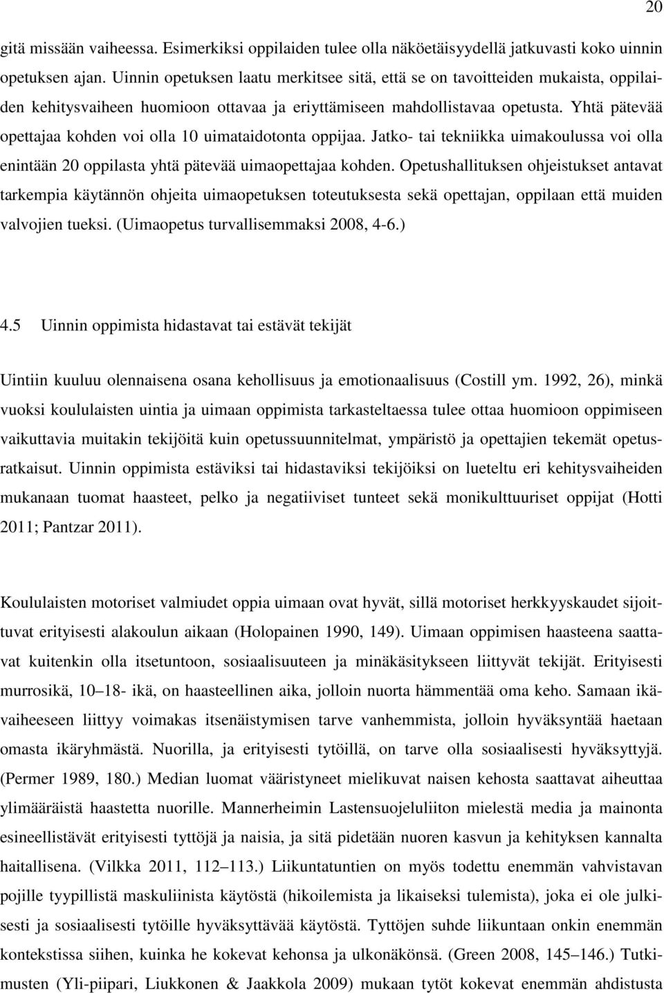 Yhtä pätevää opettajaa kohden voi olla 10 uimataidotonta oppijaa. Jatko- tai tekniikka uimakoulussa voi olla enintään 20 oppilasta yhtä pätevää uimaopettajaa kohden.