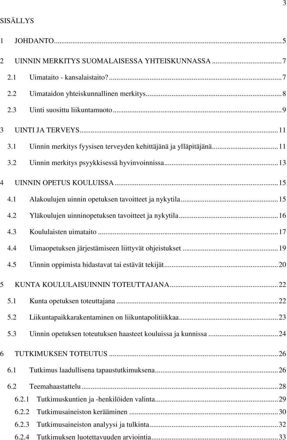 1 Alakoulujen uinnin opetuksen tavoitteet ja nykytila... 15 4.2 Yläkoulujen uinninopetuksen tavoitteet ja nykytila... 16 4.3 Koululaisten uimataito... 17 4.