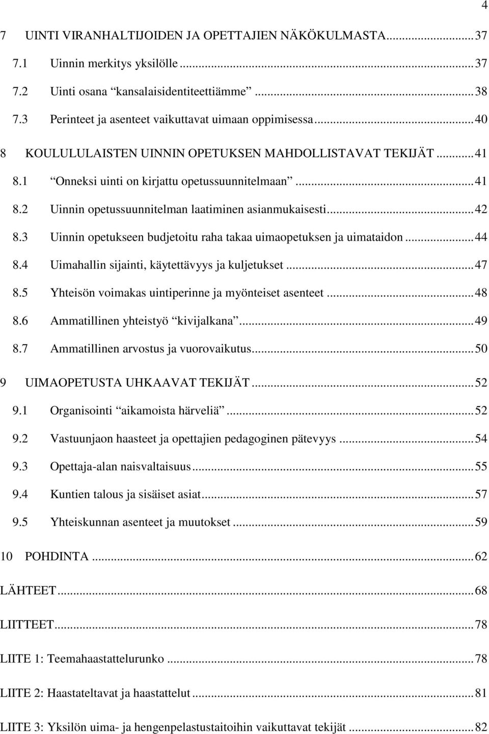 .. 42 8.3 Uinnin opetukseen budjetoitu raha takaa uimaopetuksen ja uimataidon... 44 8.4 Uimahallin sijainti, käytettävyys ja kuljetukset... 47 8.