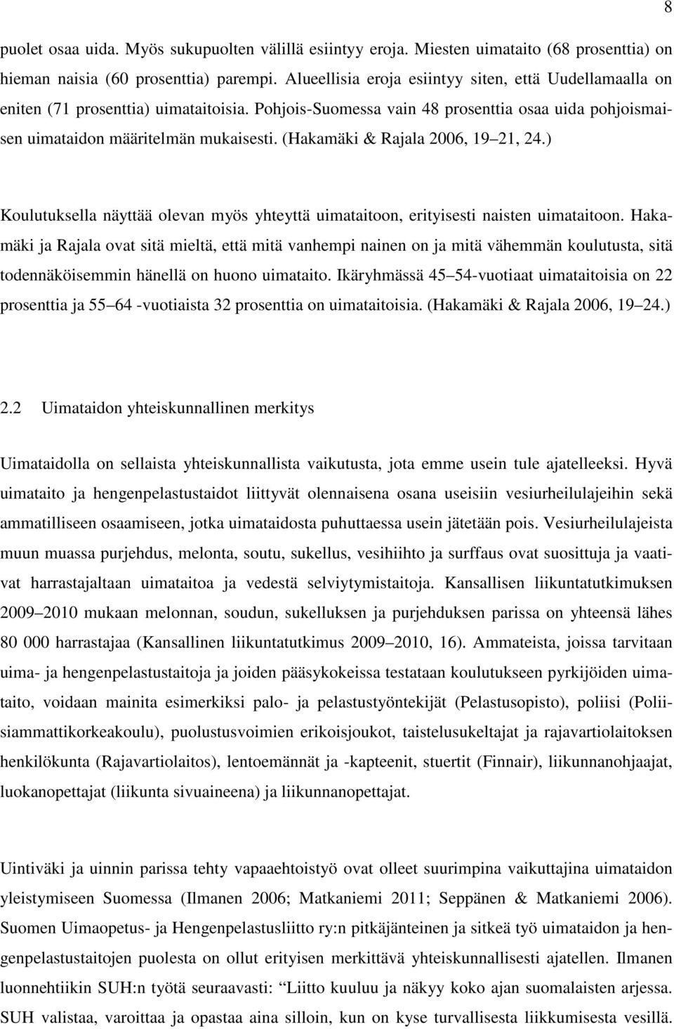 (Hakamäki & Rajala 2006, 19 21, 24.) Koulutuksella näyttää olevan myös yhteyttä uimataitoon, erityisesti naisten uimataitoon.