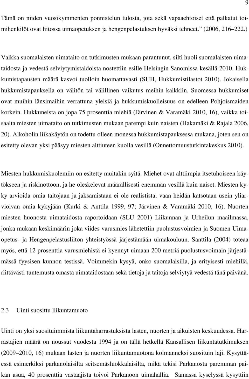 Hukkumistapausten määrä kasvoi tuolloin huomattavasti (SUH, Hukkumistilastot 2010). Jokaisella hukkumistapauksella on välitön tai välillinen vaikutus meihin kaikkiin.