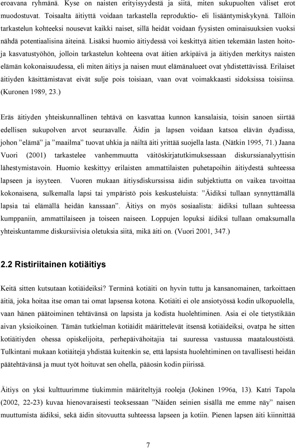 Lisäksi huomio äitiydessä voi keskittyä äitien tekemään lasten hoitoja kasvatustyöhön, jolloin tarkastelun kohteena ovat äitien arkipäivä ja äitiyden merkitys naisten elämän kokonaisuudessa, eli