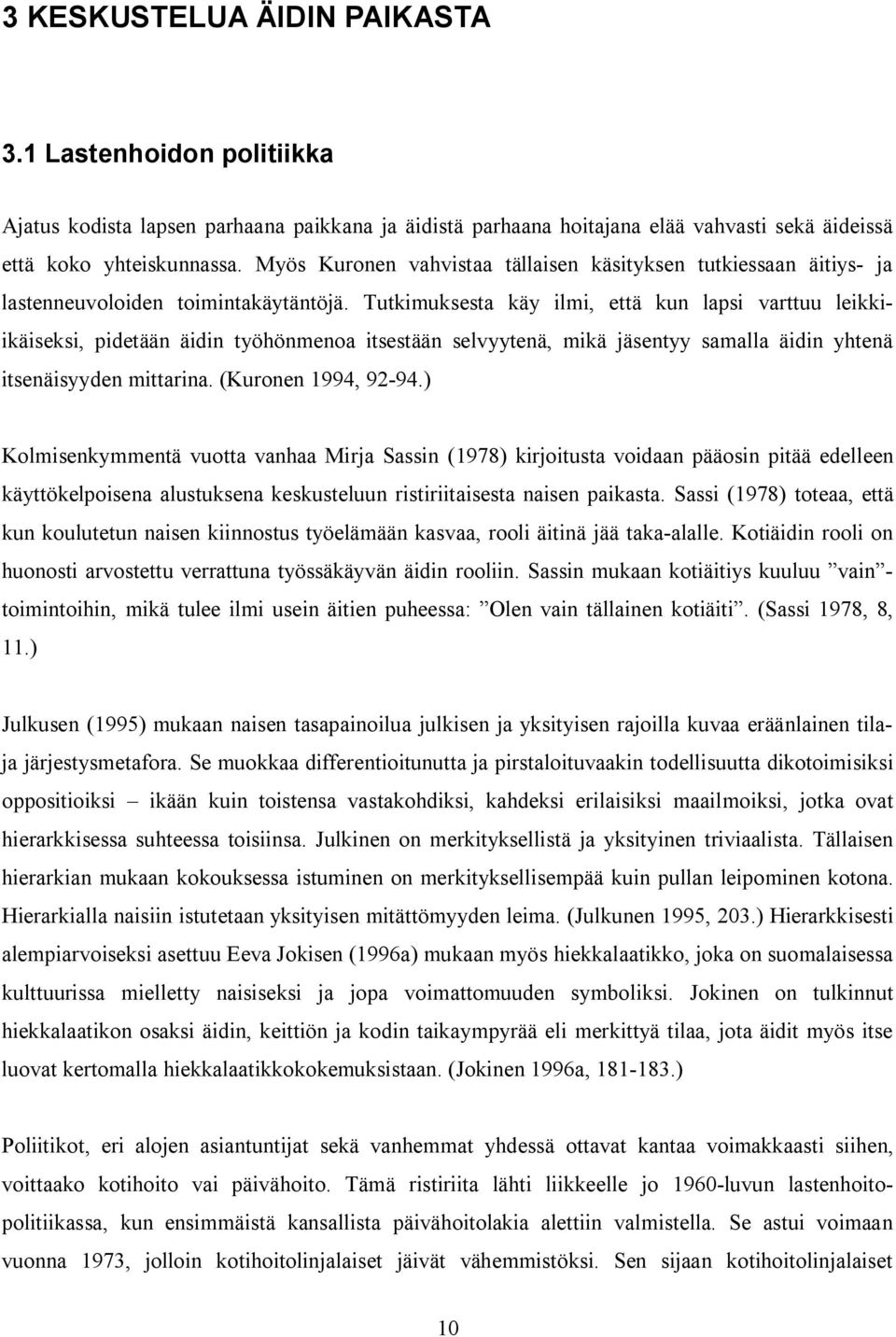 Tutkimuksesta käy ilmi, että kun lapsi varttuu leikkiikäiseksi, pidetään äidin työhönmenoa itsestään selvyytenä, mikä jäsentyy samalla äidin yhtenä itsenäisyyden mittarina. (Kuronen 1994, 92 94.