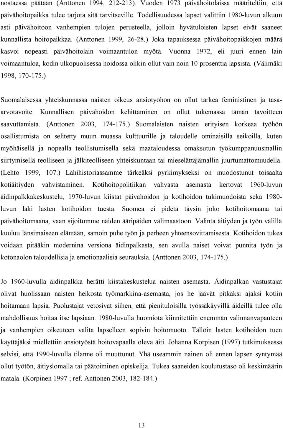 ) Joka tapauksessa päivähoitopaikkojen määrä kasvoi nopeasti päivähoitolain voimaantulon myötä.