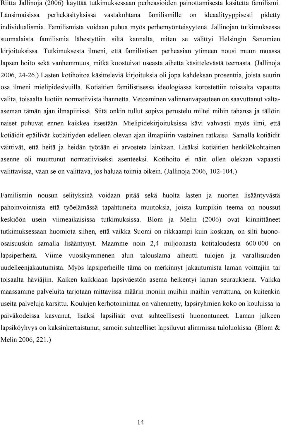 Jallinojan tutkimuksessa suomalaista familismia lähestyttiin siltä kannalta, miten se välittyi Helsingin Sanomien kirjoituksissa.