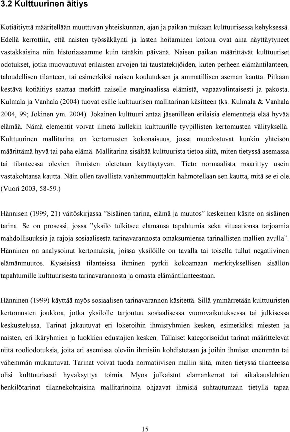 Naisen paikan määrittävät kulttuuriset odotukset, jotka muovautuvat erilaisten arvojen tai taustatekijöiden, kuten perheen elämäntilanteen, taloudellisen tilanteen, tai esimerkiksi naisen koulutuksen