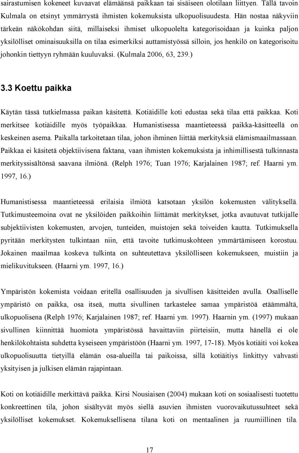 on kategorisoitu johonkin tiettyyn ryhmään kuuluvaksi. (Kulmala 2006, 63, 239.) 3.3 Koettu paikka Käytän tässä tutkielmassa paikan käsitettä. Kotiäidille koti edustaa sekä tilaa että paikkaa.