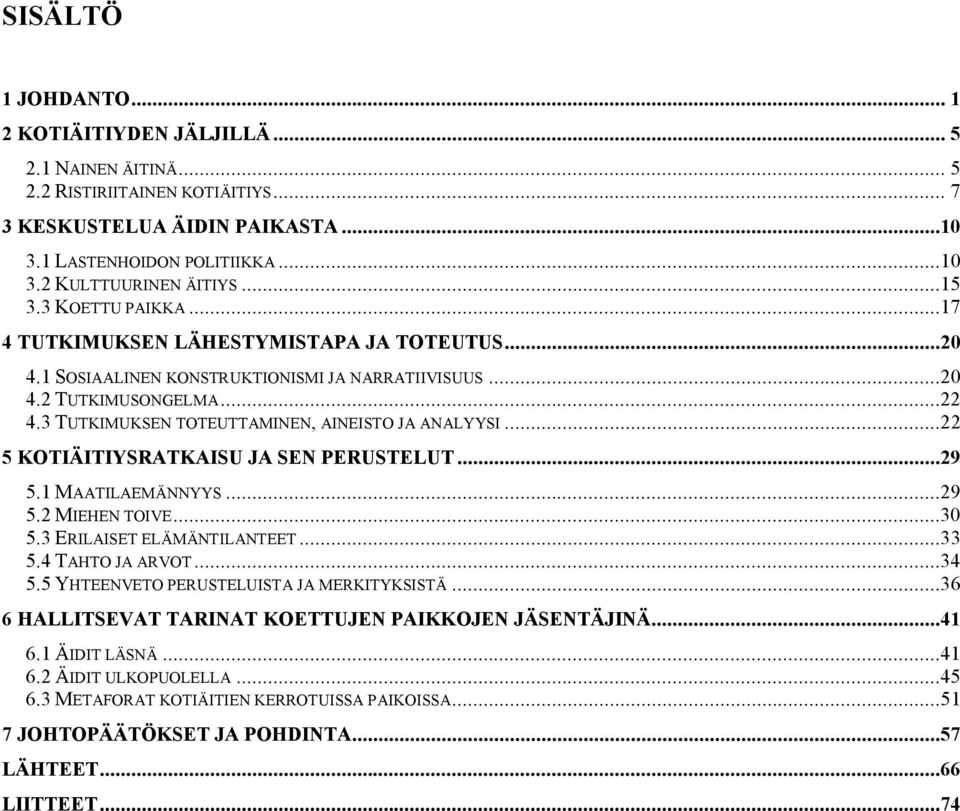 3 TUTKIMUKSEN TOTEUTTAMINEN, AINEISTO JA ANALYYSI...22 5 KOTIÄITIYSRATKAISU JA SEN PERUSTELUT...29 5.1 MAATILAEMÄNNYYS...29 5.2 MIEHEN TOIVE...30 5.3 ERILAISET ELÄMÄNTILANTEET...33 5.4 TAHTO JA ARVOT.