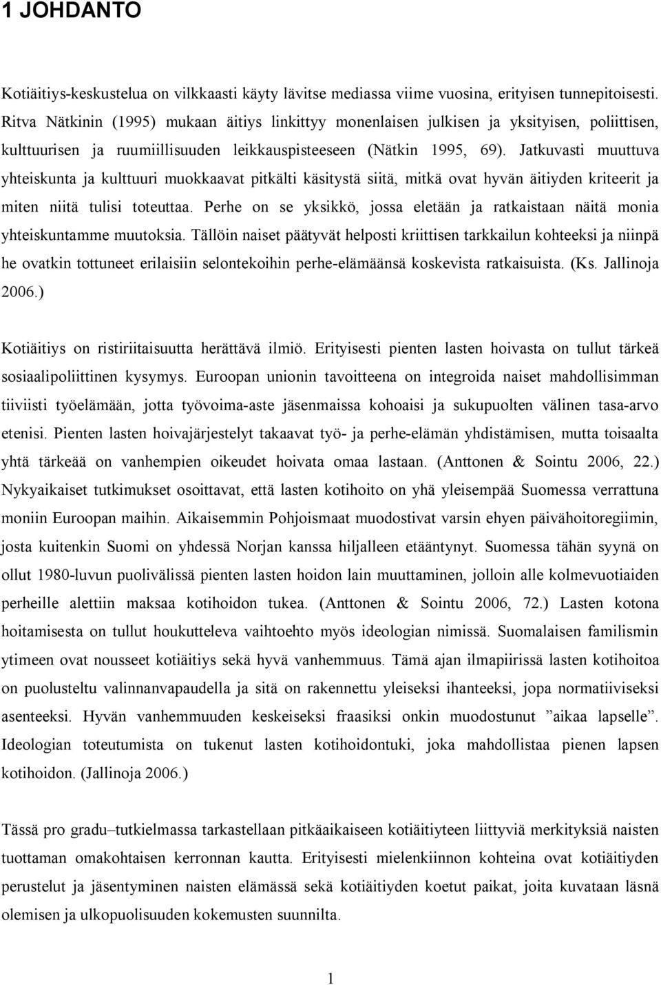 Jatkuvasti muuttuva yhteiskunta ja kulttuuri muokkaavat pitkälti käsitystä siitä, mitkä ovat hyvän äitiyden kriteerit ja miten niitä tulisi toteuttaa.