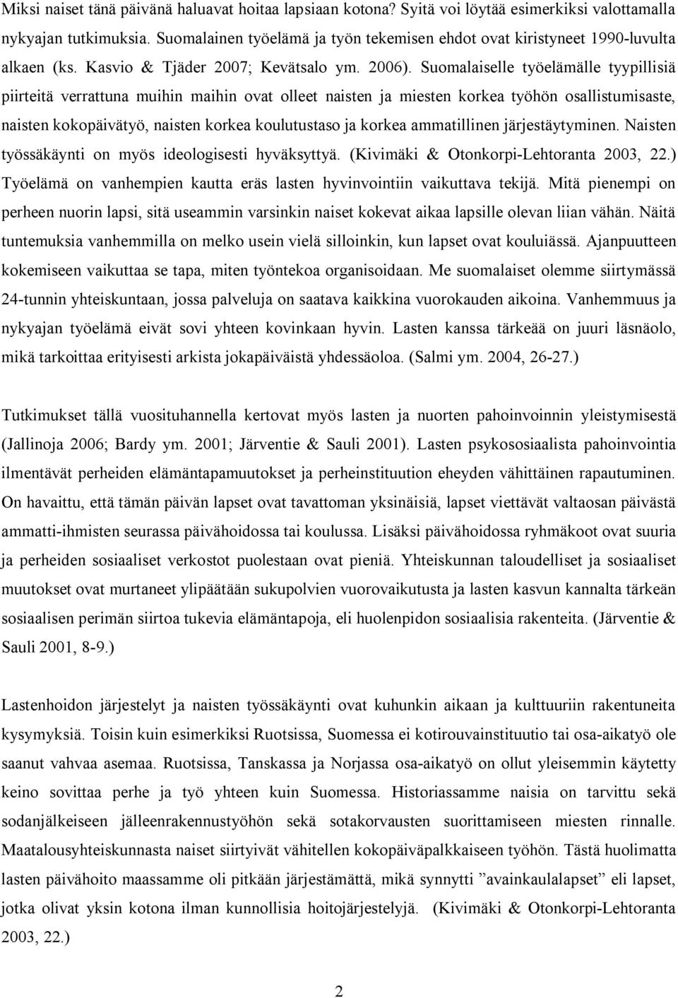 Suomalaiselle työelämälle tyypillisiä piirteitä verrattuna muihin maihin ovat olleet naisten ja miesten korkea työhön osallistumisaste, naisten kokopäivätyö, naisten korkea koulutustaso ja korkea