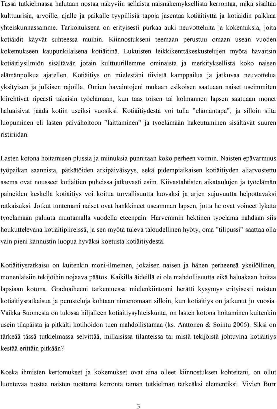 Kiinnostukseni teemaan perustuu omaan usean vuoden kokemukseen kaupunkilaisena kotiäitinä.