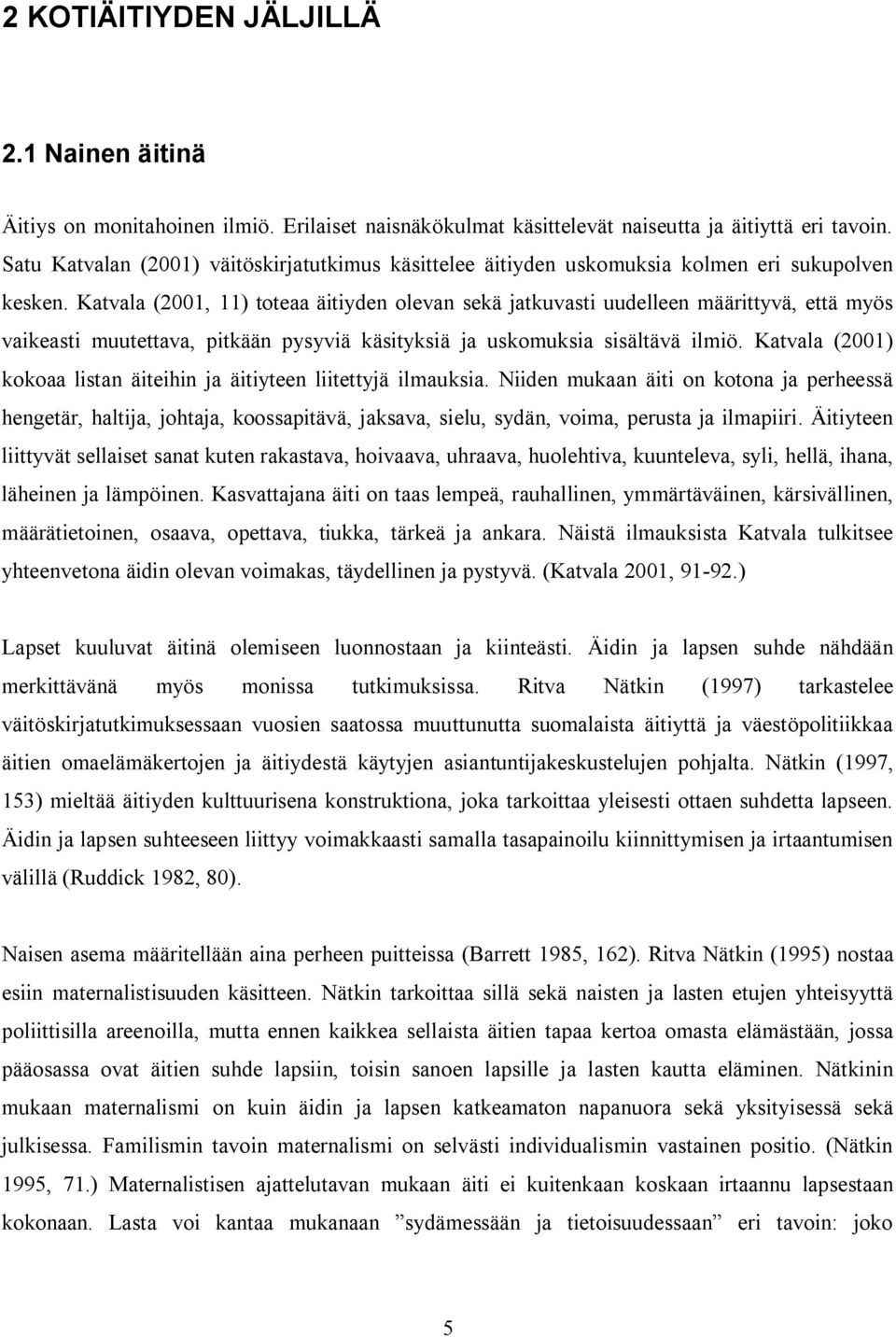 Katvala (2001, 11) toteaa äitiyden olevan sekä jatkuvasti uudelleen määrittyvä, että myös vaikeasti muutettava, pitkään pysyviä käsityksiä ja uskomuksia sisältävä ilmiö.