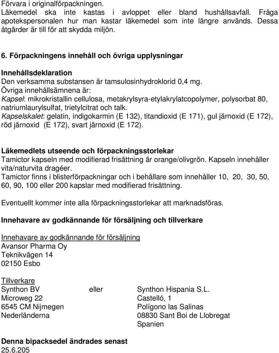 Övriga innehållsämnena är: Kapsel: mikrokristallin cellulosa, metakrylsyra-etylakrylatcopolymer, polysorbat 80, natriumlaurylsulfat, trietylcitrat och talk.