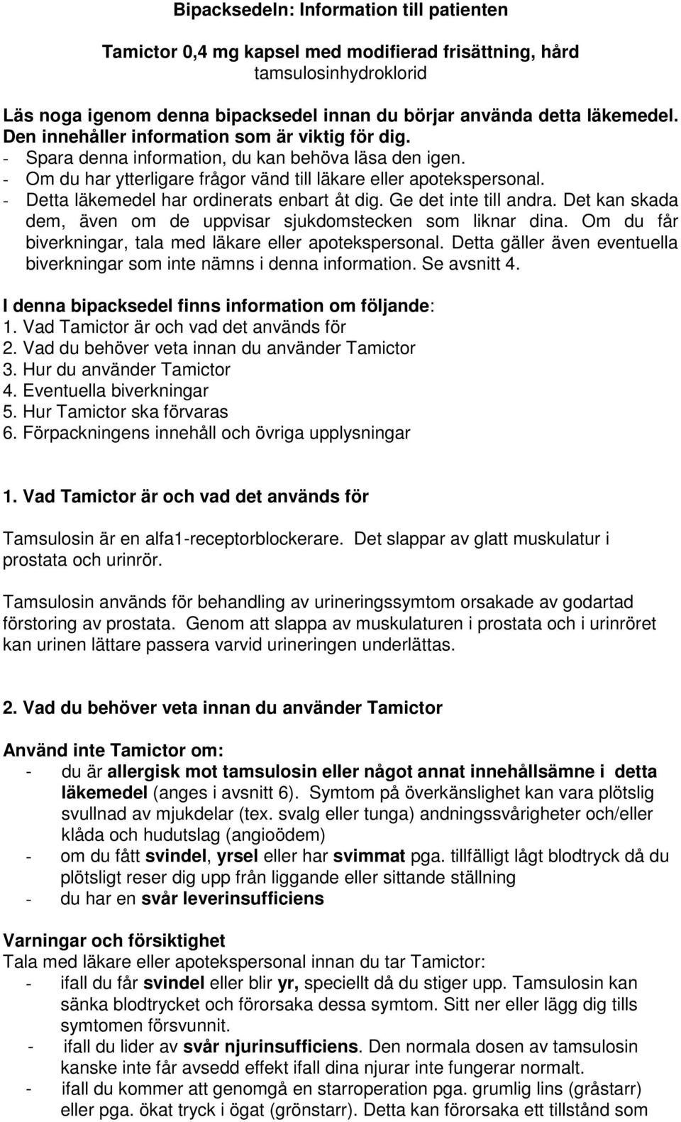 - Detta läkemedel har ordinerats enbart åt dig. Ge det inte till andra. Det kan skada dem, även om de uppvisar sjukdomstecken som liknar dina.