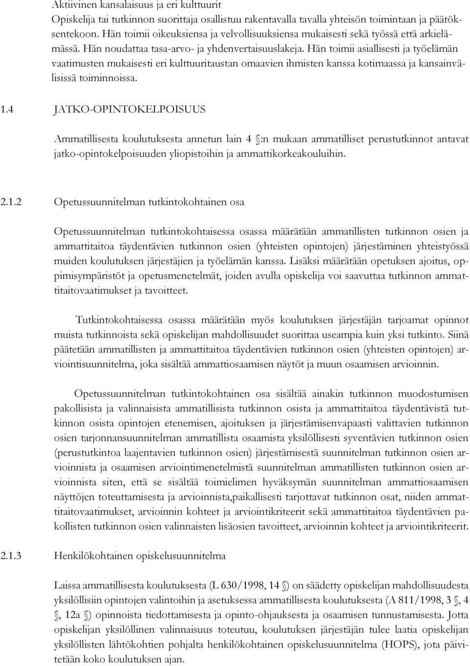 Hän toimii asiallisesti ja työelämän vaatimusten eri kulttuuritaustan omaavien ihmisten kanssa kotimaassa ja kansainvälisissä toiminnoissa. 1.