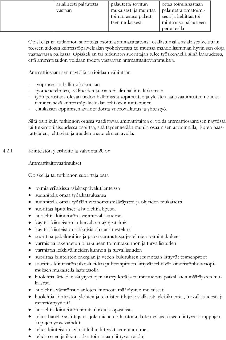 Opiskelijan tai tutkinnon suorittajan tulee työskennellä siinä laajuudessa, että ammattitaidon voidaan todeta vastaavan ammattitaitovaatimuksia.