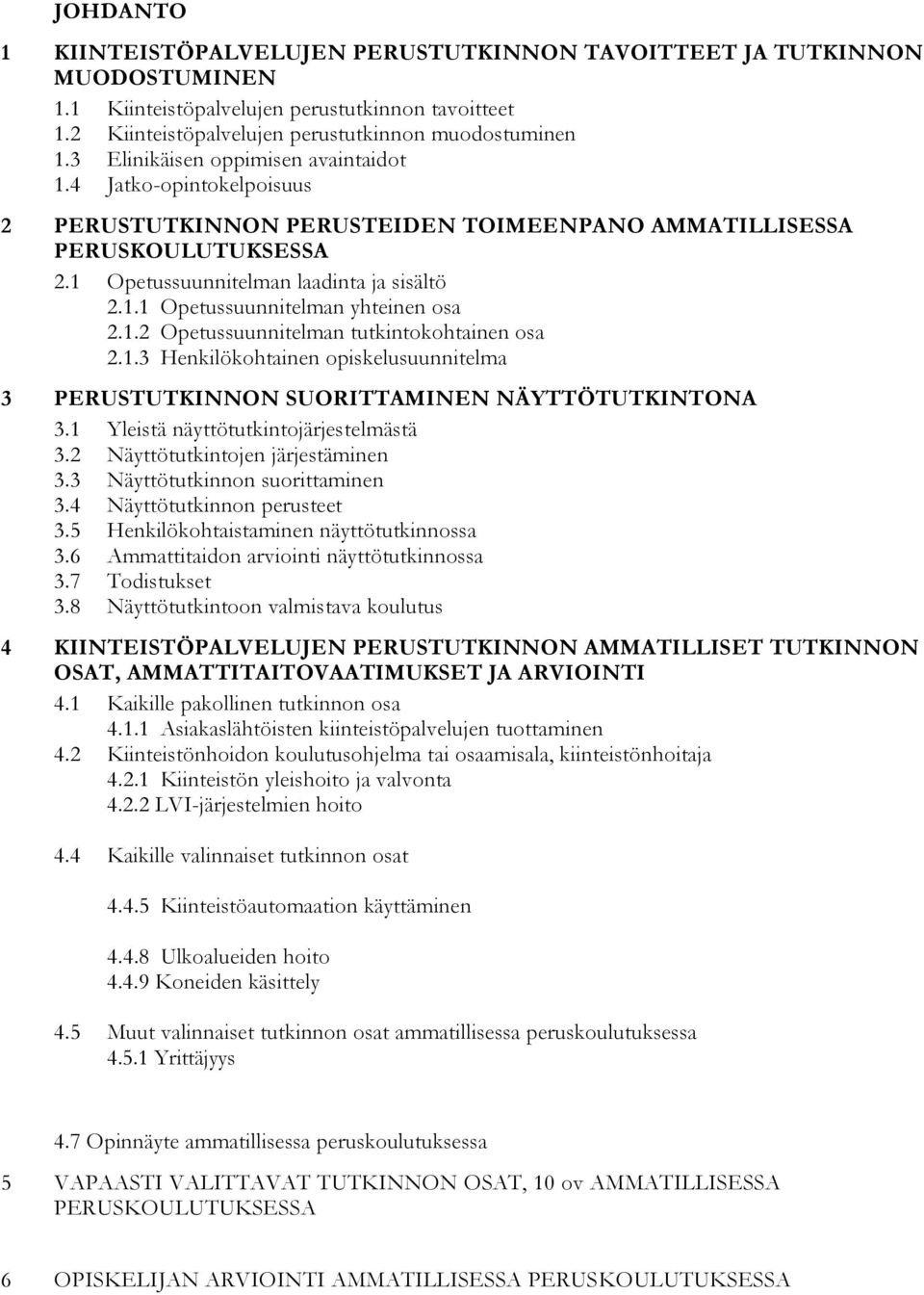 1.2 Opetussuunnitelman tutkintokohtainen osa 2.1.3 Henkilökohtainen opiskelusuunnitelma 3 PERUSTUTKINNON SUORITTAMINEN NÄYTTÖTUTKINTONA 3.1 Yleistä näyttötutkintojärjestelmästä 3.