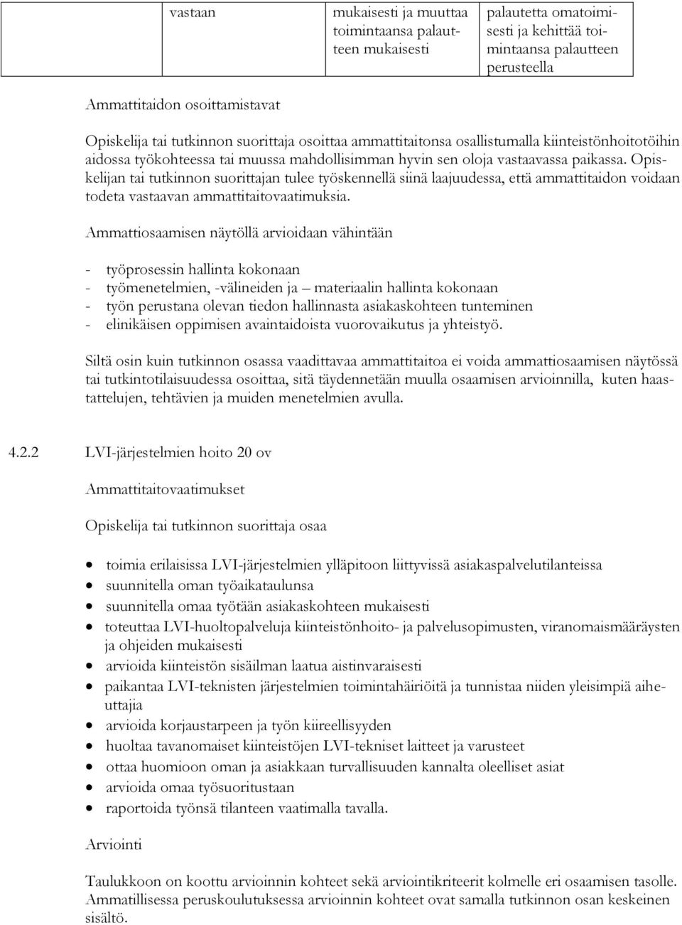 Opiskelijan tai tutkinnon suorittajan tulee työskennellä siinä laajuudessa, että ammattitaidon voidaan todeta vastaavan ammattitaitovaatimuksia.