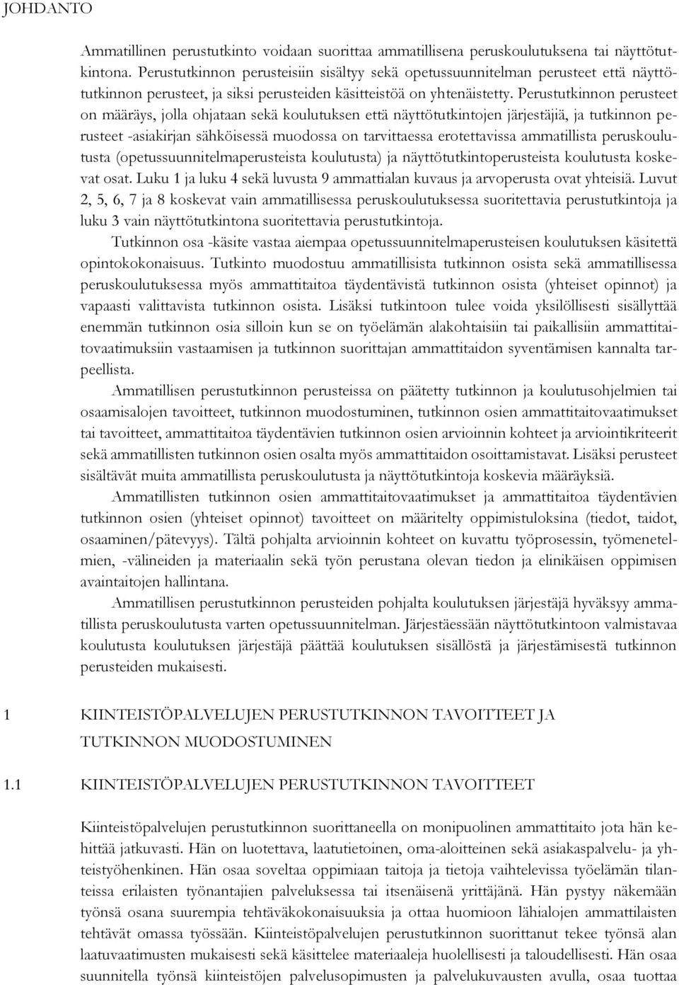 Perustutkinnon perusteet on määräys, jolla ohjataan sekä koulutuksen että näyttötutkintojen järjestäjiä, ja tutkinnon perusteet -asiakirjan sähköisessä muodossa on tarvittaessa erotettavissa