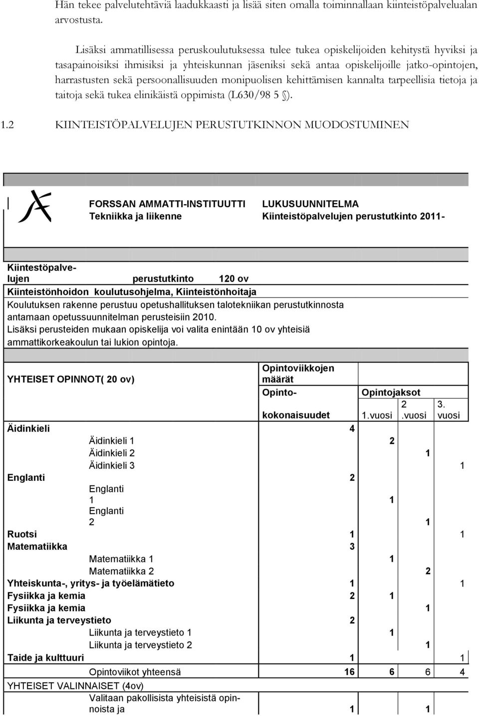 sekä persoonallisuuden monipuolisen kehittämisen kannalta tarpeellisia tietoja ja taitoja sekä tukea elinikäistä oppimista (L630/98 5 ). 1.