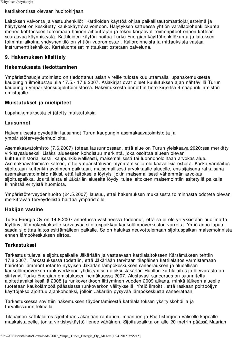 Kattiloiden käytön hoitaa Turku Energian käyttöhenkilökunta ja laitoksen toiminta-aikoina yhdyshenkilö on yhtiön vuoromestari. Kalibroinneista ja mittauksista vastaa instrumenttiteknikko.