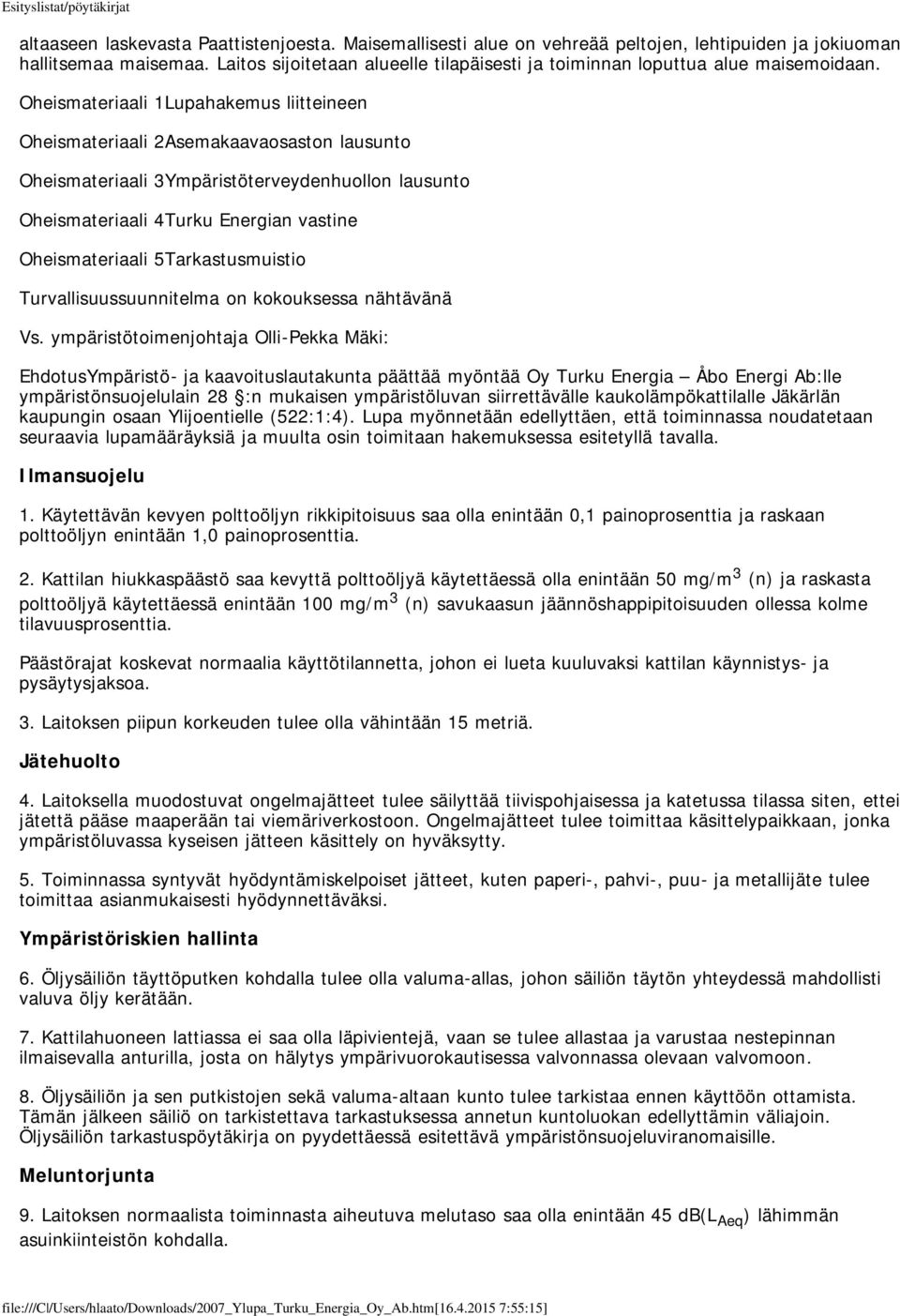 Oheismateriaali 1Lupahakemus liitteineen Oheismateriaali 2Asemakaavaosaston lausunto Oheismateriaali 3Ympäristöterveydenhuollon lausunto Oheismateriaali 4Turku Energian vastine Oheismateriaali